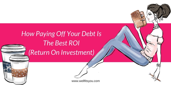 How Paying Off Your Debt Is The Best ROI (Return On Investment)